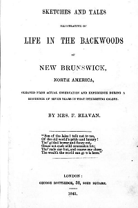 Frontispiece of "Sketches and Tales Illustrative of Life in the Backwoods of New Brunswick, North America, Gleaned From Actual Observation and Experience During a Residence of Seven Years in That Interesting Colony" by Mrs. F. Beavan