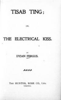 Coverpage of Tisab Ting, Frontispiece of Tisab Ting, or The Electrical Kiss (1896) The Electrical Kiss (1896)